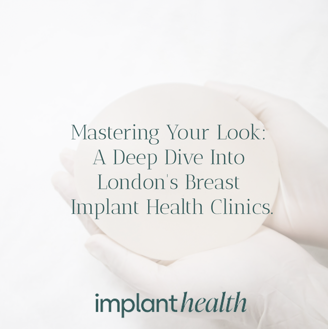 Mastering Your Look: A Deep Dive Into London's Breast Implant Health Clinics.